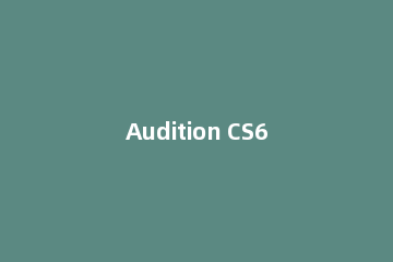 Audition CS6修复音频爆音的图文操作