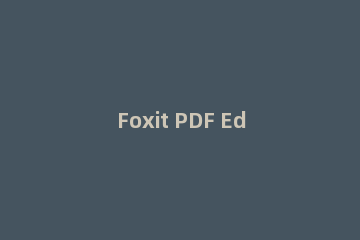 Foxit PDF Editor软件如何编辑PDF文件
