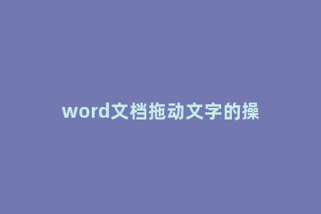 word文档拖动文字的操作方法 word拖动文字设置