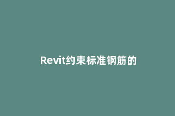 Revit约束标准钢筋的操作方法 revit独立基础钢筋