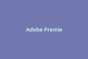 Adobe Premiere Pro CS6制作相机快门拍照效果的详细流程教程