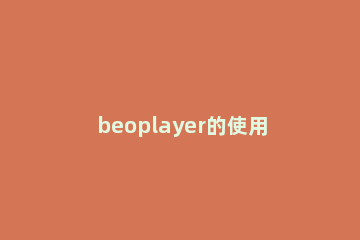 beoplayer的使用操作内容讲解 beoplayer中文版说明书