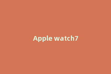Apple watch7屏幕是什么材质