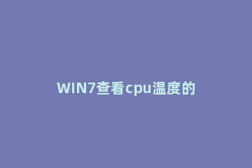 WIN7查看cpu温度的操作步骤 win7自带cpu温度检测在哪