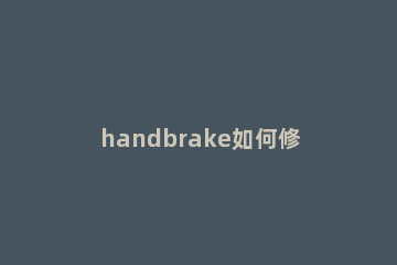 handbrake如何修改默认输出文件路径