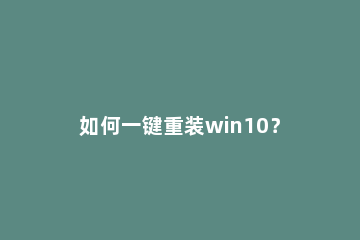 如何一键重装win10？笔记本一键重装win10系统教程 笔记本win10自带一键重装系统