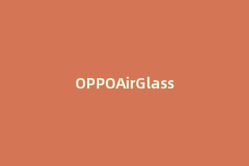 OPPOAirGlass多少钱 OPPOarglass