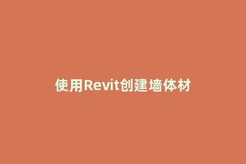 使用Revit创建墙体材料明细的操作内容 revit创建墙体步骤