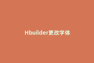 Hbuilder更改字体的具体操作教 hbuilder修改字体颜色