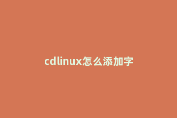 cdlinux怎么添加字典 cdlinux怎么使用
