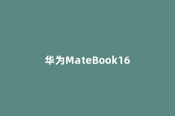 华为MateBook16支持独显吗 华为matebook13有独显吗