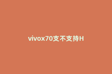 vivox70支不支持HIFI vivox70支不支持无线充