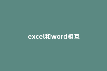 excel和word相互进行相互转换的方法 word和excel表格转换