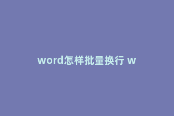 word怎样批量换行 word 批量换行