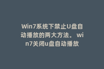 Win7系统下禁止U盘自动播放的两大方法。 win7关闭u盘自动播放