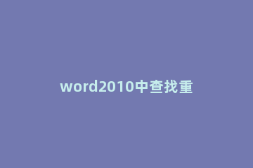 word2010中查找重复的简单方法 word里如何查找重复项