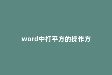word中打平方的操作方法 word中如何打平方