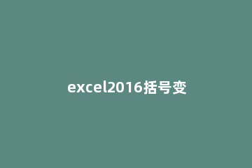 excel2016括号变成负号的操作步骤 excel表中负号变成括号
