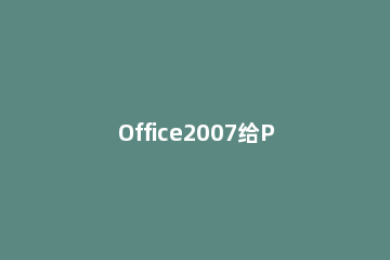 Office2007给PPT里图片加水印的详细操作 office ppt怎么加水印