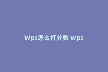 Wps怎么打分数 wps怎么打分数线