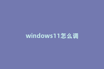 windows11怎么调整电脑亮度 win11怎么调屏幕亮度