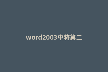 word2003中将第二页设置为第一页的操作步骤 word2003如何从第二页开始设置页码