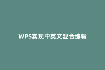 WPS实现中英文混合编辑的详细操作 wps实现中英文混合编辑的详细操作是什么
