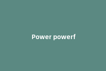 Power powerful