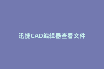 迅捷CAD编辑器查看文件的操作流程 迅捷cad编辑器怎么保存
