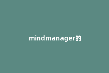 mindmanager的详细使用操作讲解 mindmanager功能介绍