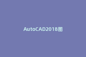 AutoCAD2018图层设置教程分享 cad2020图层怎么设置
