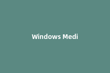 Windows Media Player添加视频的具体操作步骤