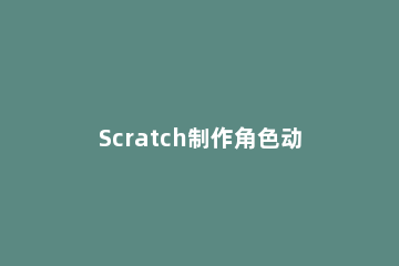 Scratch制作角色动作的操作步骤 scratch绘制角色教案