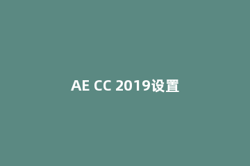 AE CC 2019设置加速预览的方法