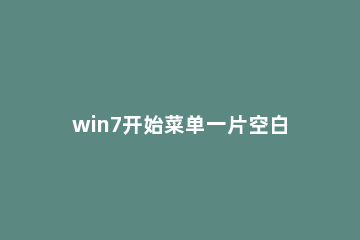 win7开始菜单一片空白的处理操作教程 win7控制面板一片空白