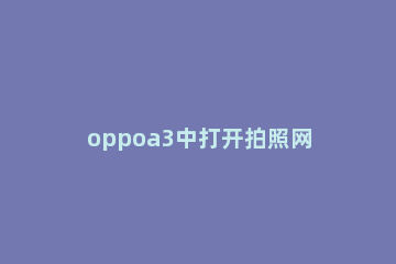 oppoa3中打开拍照网格的操作教程 oppo手机的相机网格哪里设置