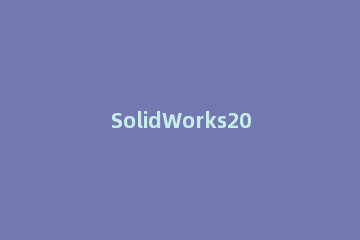 SolidWorks2020绘制外螺纹的操作过程 solidworks2019螺纹的绘制方法