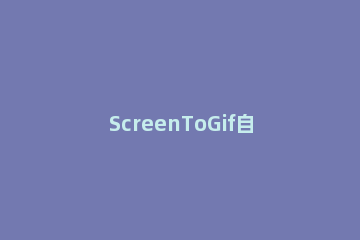 ScreenToGif自动调整录制窗口边框的图文操作 screentogif全屏录制