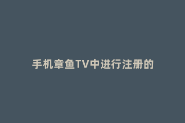 手机章鱼TV中进行注册的具体方法 章鱼tv苹果版