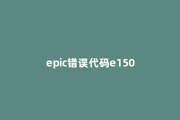 epic错误代码e150-0解决方法 epic错误代码ma-0005