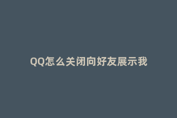QQ怎么关闭向好友展示我正在玩的QQ游戏 怎么关闭qq游戏好友显示