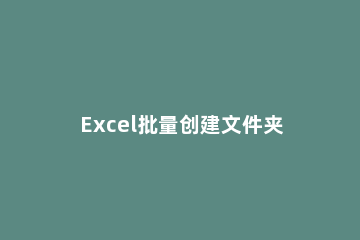 Excel批量创建文件夹的图文方法 excel表格批量建文件夹