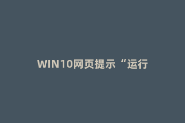 WIN10网页提示“运行时间错误”的解决方法 windows时间错误怎么办