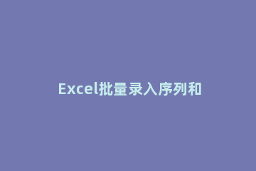 Excel批量录入序列和日期步骤 excel快速录入序号