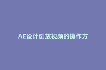 AE设计倒放视频的操作方法 Ae视频倒放