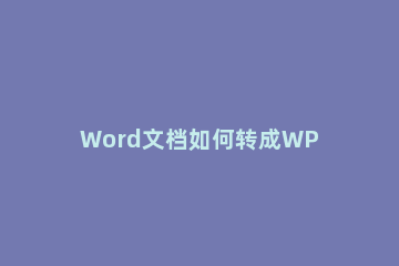Word文档如何转成WPS文字 wps文档怎么转化为word