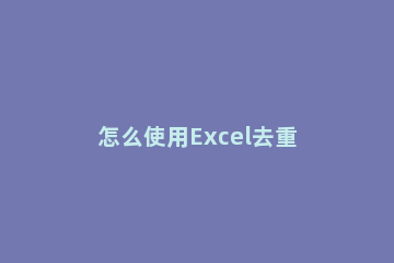 怎么使用Excel去重 Excel中如何去重
