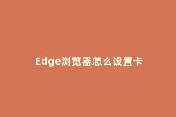 Edge浏览器怎么设置卡片年份Edge浏览器设置卡片年份方法
