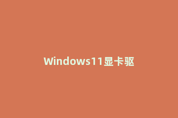 Windows11显卡驱动怎么重新安装 怎么重新安装显卡驱动win10