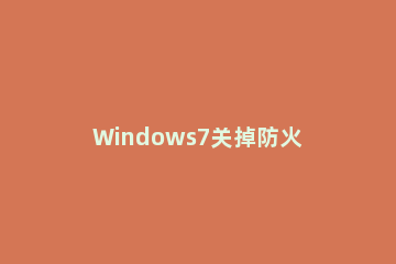 Windows7关掉防火墙的操作流程 windows7防火墙如何开启和关闭